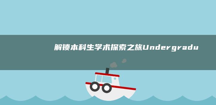 解锁本科生学术探索之旅：Undergraduate教育之旅揭秘